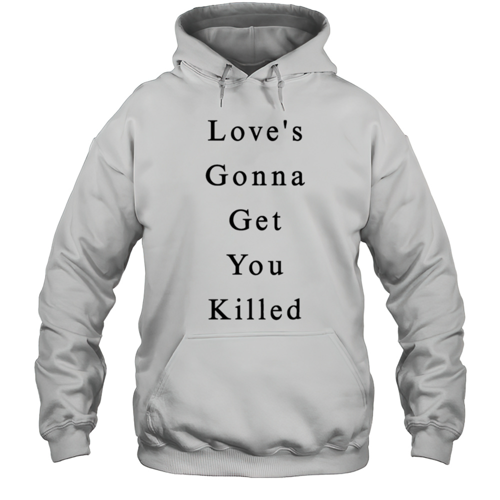 Loves Gonna Get You Killed Shirt Unisex Hoodie