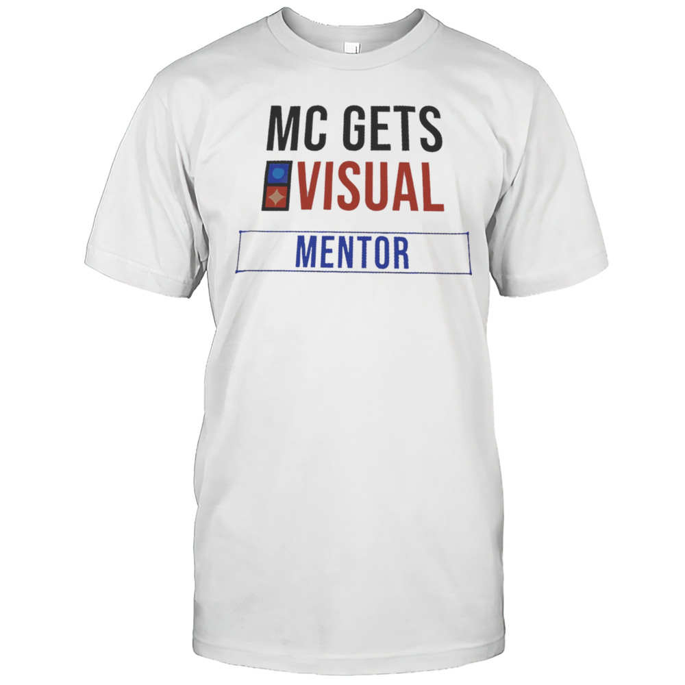 MC Gets Visual Mentor Shirt