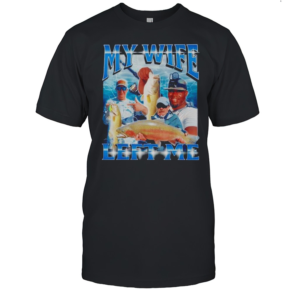 My Wife Left Me Shirt