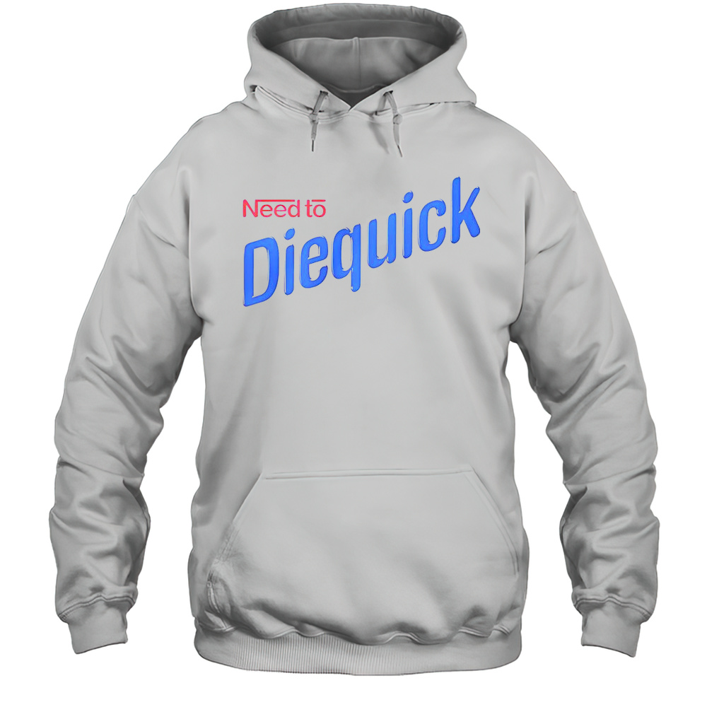 Need To Diequick T-Shirt Unisex Hoodie