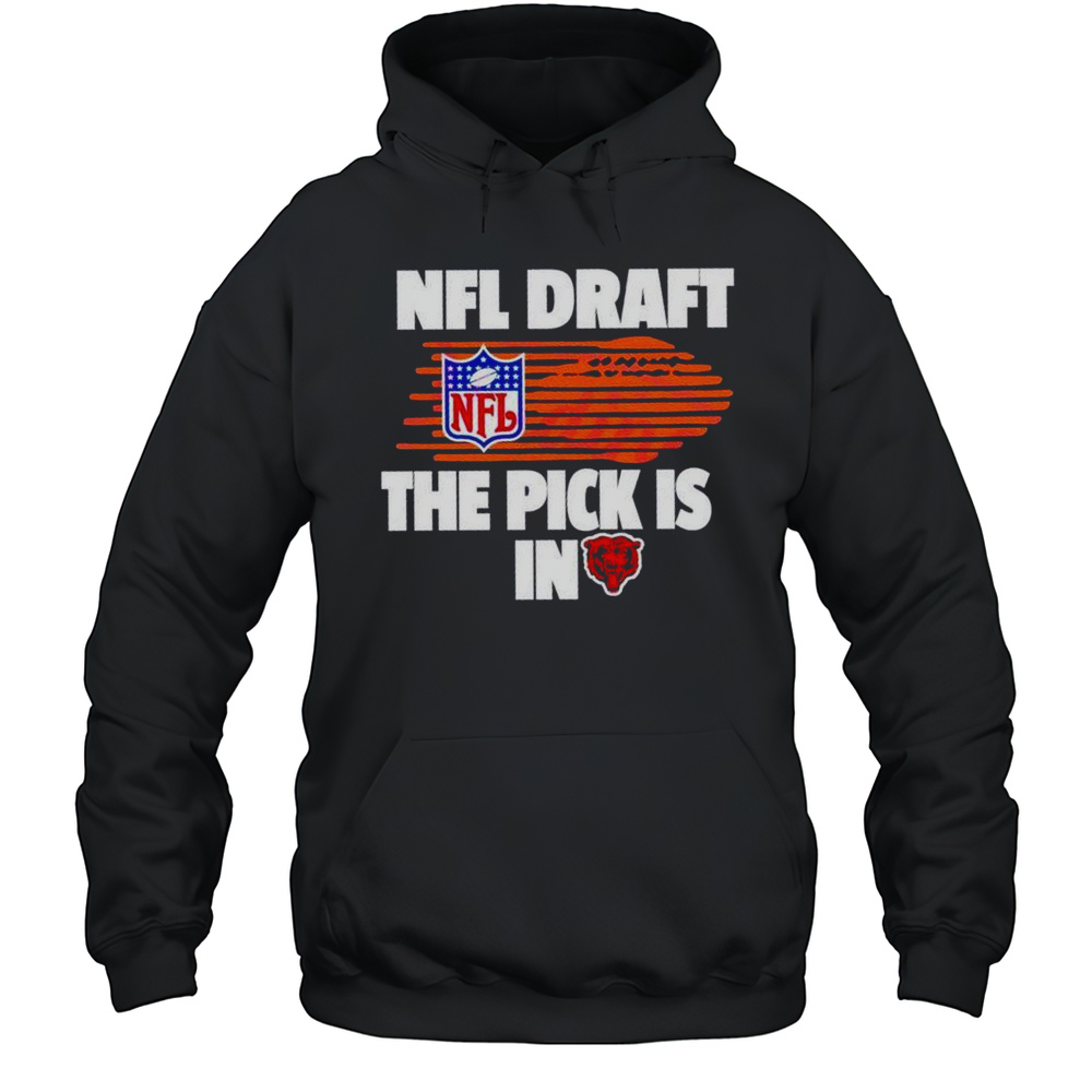 NFL Draft The Pick Is In Chicago Bears Shirt Unisex Hoodie