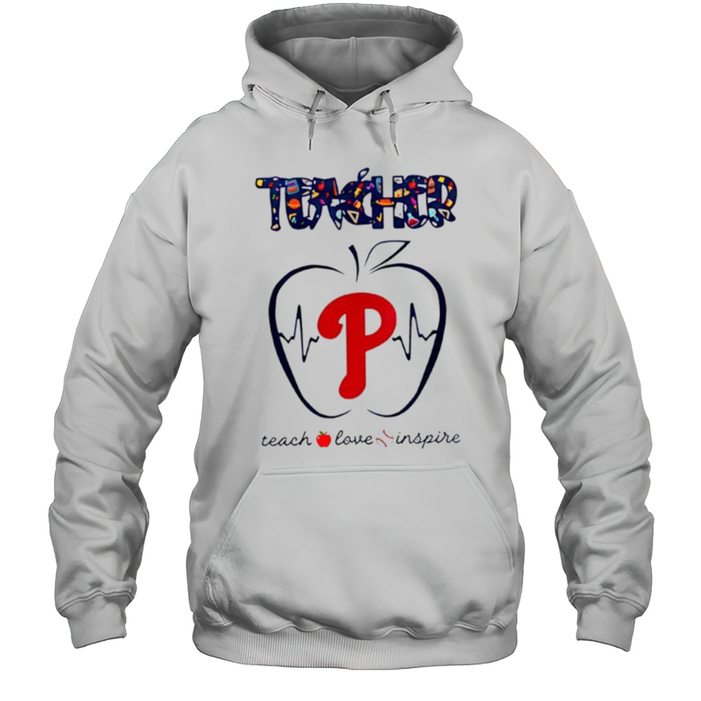 Philadelphia Phillies Teacher Teach Love Inspire 2025 Shirt Unisex Hoodie