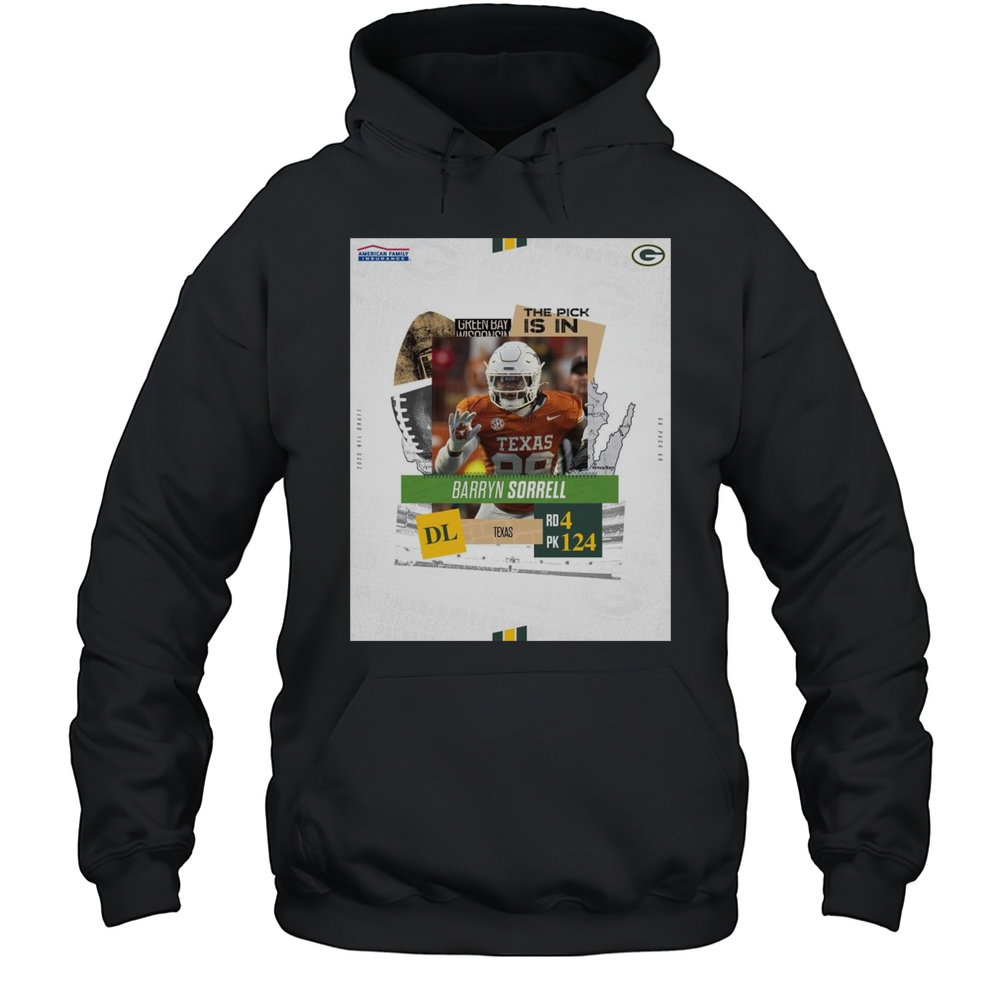 Poster Green Bay Packers The Pick Is In Texas DL Barryn Sorrell Round 4 Pick 124 2025 NFL Draft T-shirt Unisex Hoodie