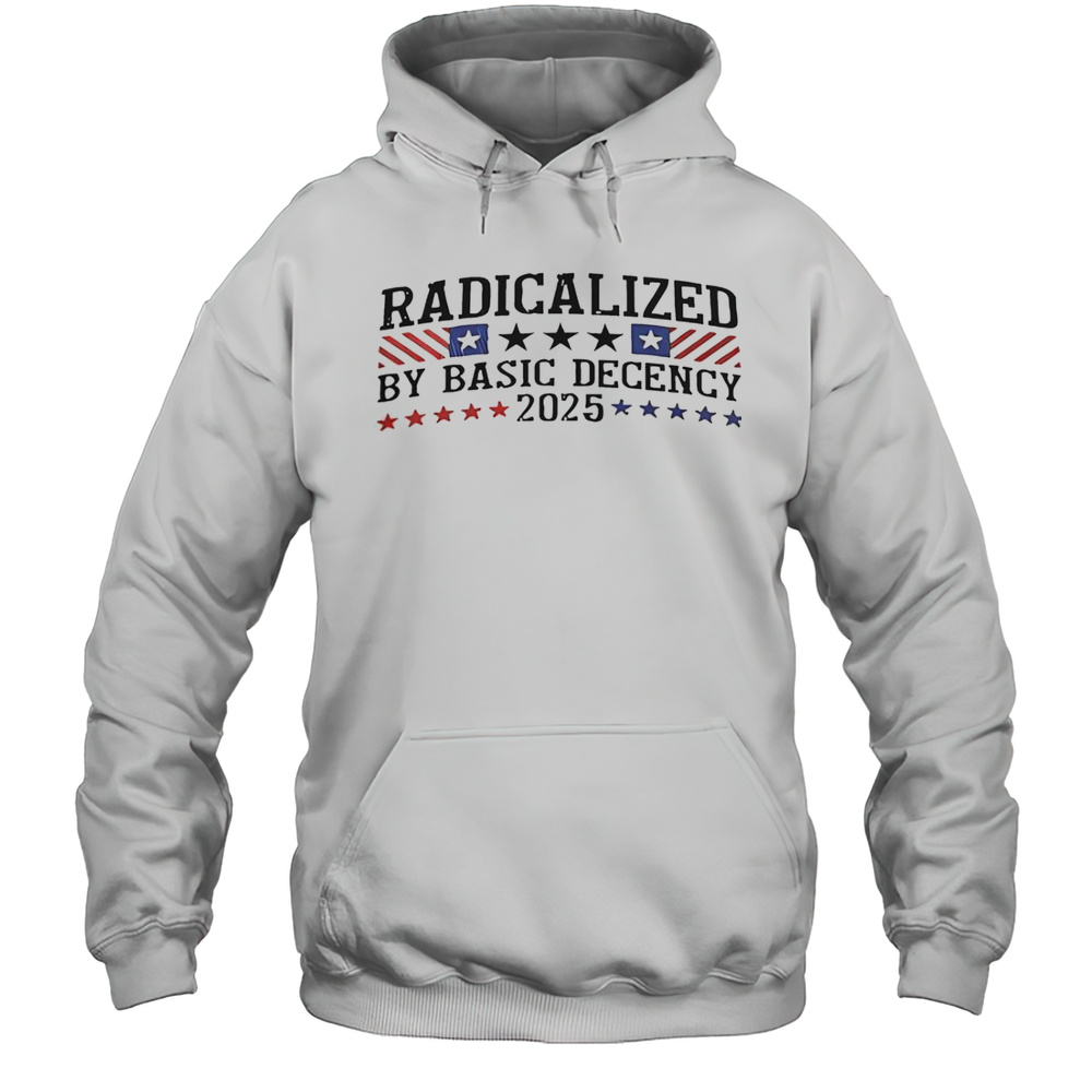 Radicalized By Basic Decency 2025 T-Shirt Unisex Hoodie