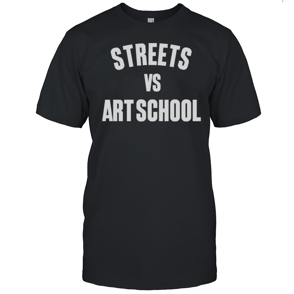 Streets Vs Art School Shirt