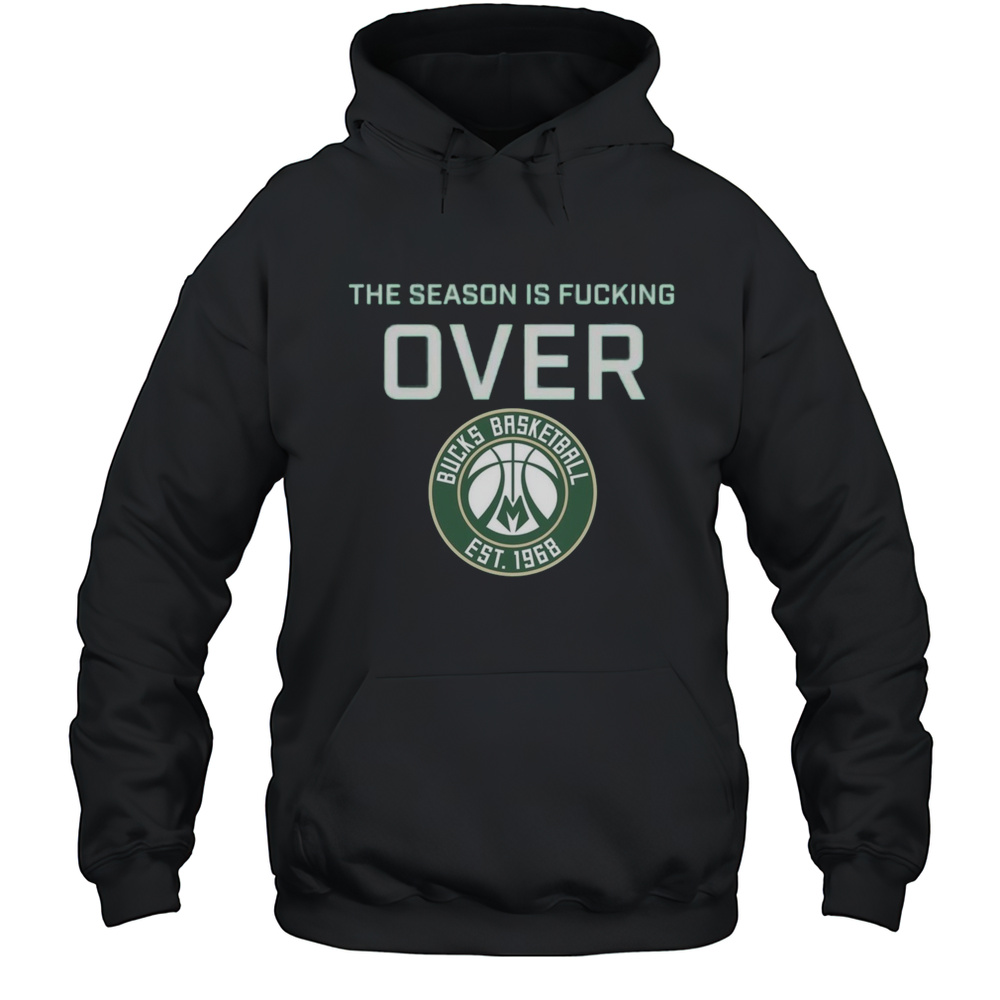 The Season Is Fucking Over Milwaukee Bucks Basketball Est 1968 Logo T-shirt Unisex Hoodie