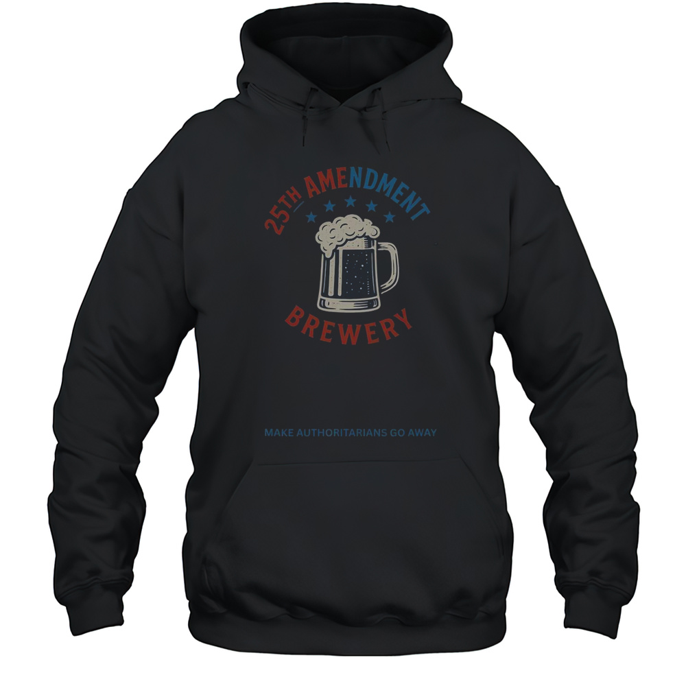 Top 25th Amendment Brewery Make Authoritarians Go Away T-Shirt Unisex Hoodie