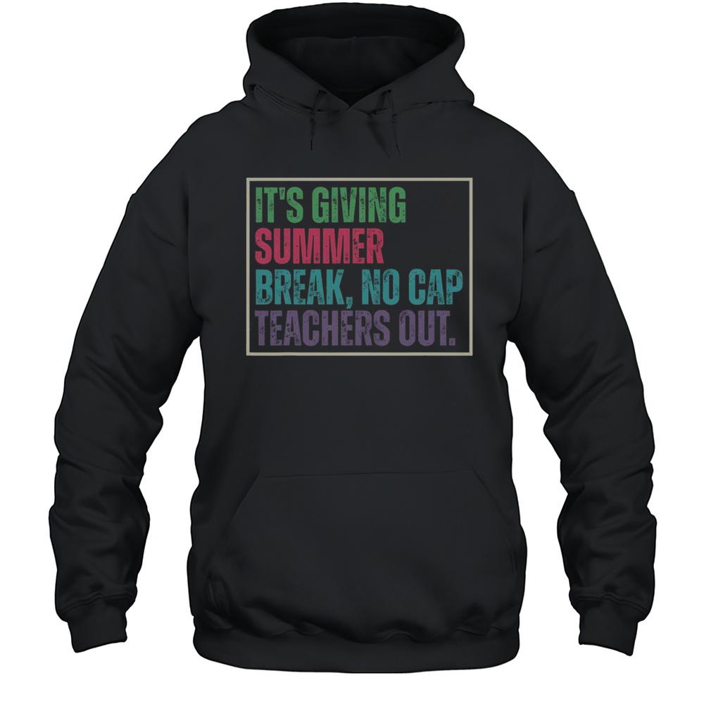 Top Its Giving Summer Break No Cap Teachers Out End Of School T-Shirt Unisex Hoodie