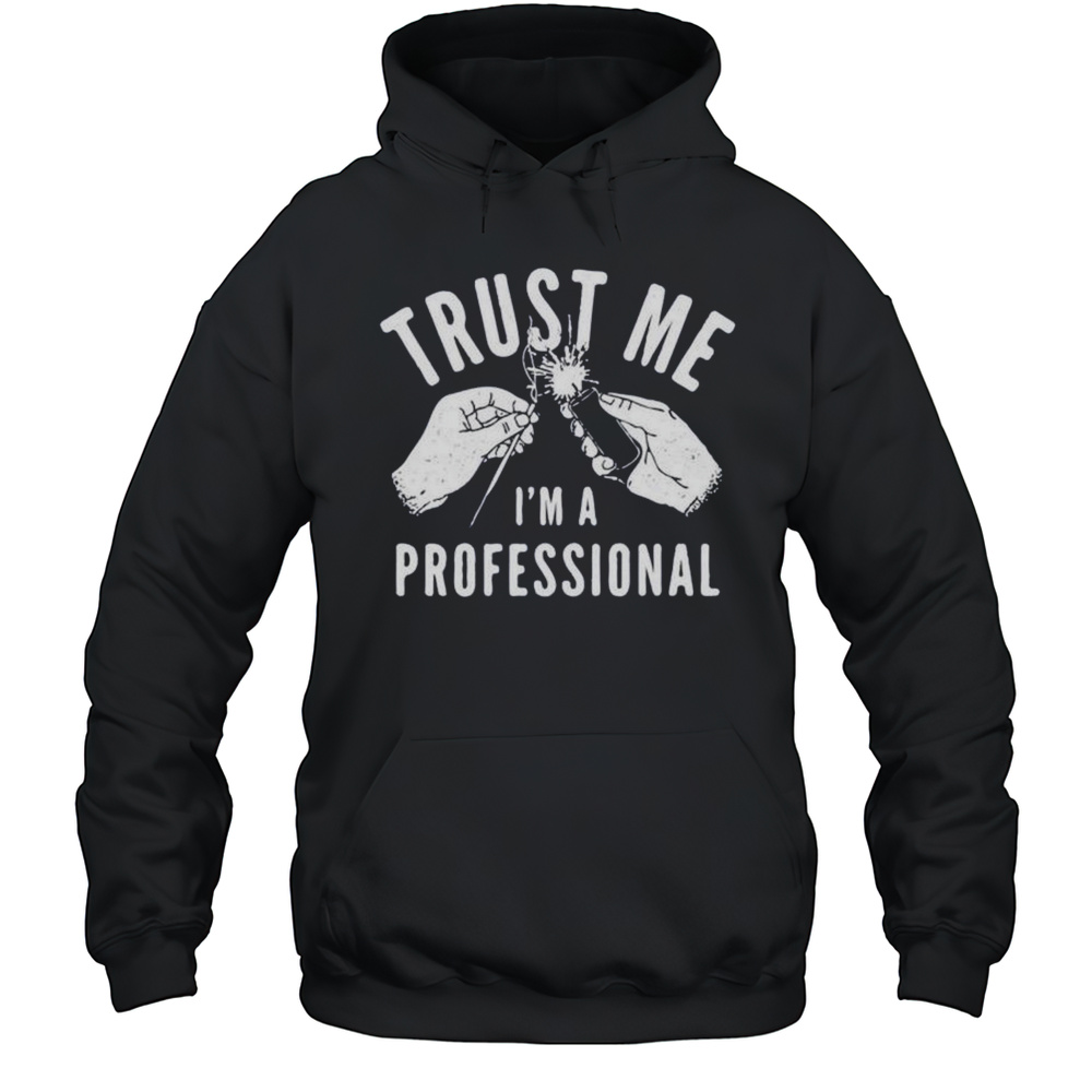 Trust Me Im A Professional Shirt Unisex Hoodie