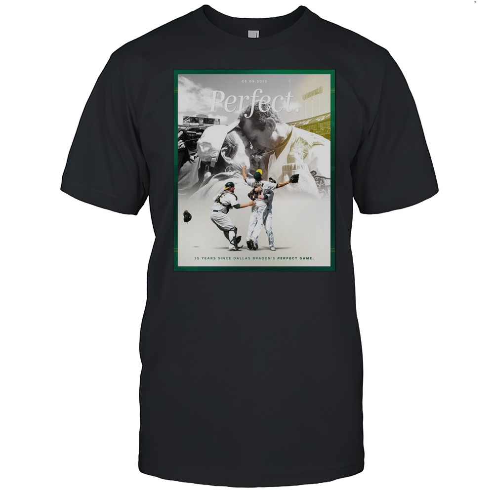 15 Years Since Dallas Bradens Perfect Game May 9 2010 Oakland Athletics T-shirt