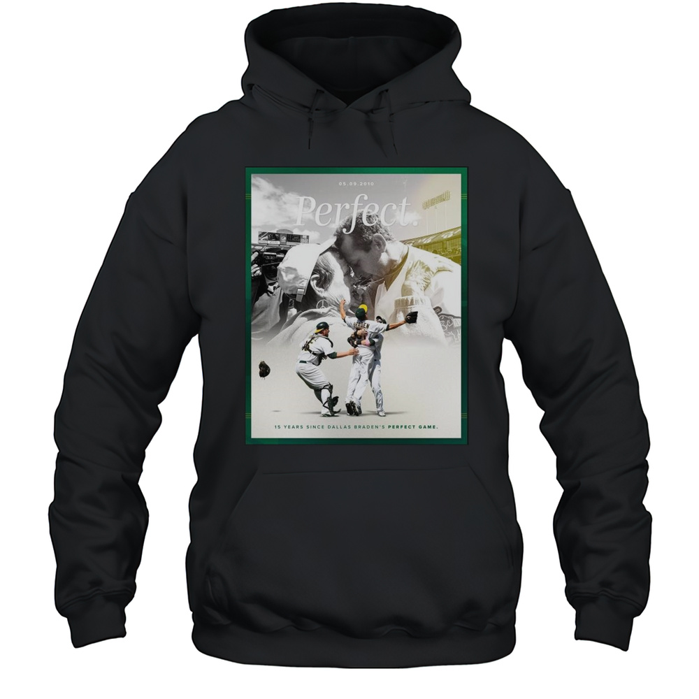 15 Years Since Dallas Bradens Perfect Game May 9 2010 Oakland Athletics T-shirt Unisex Hoodie