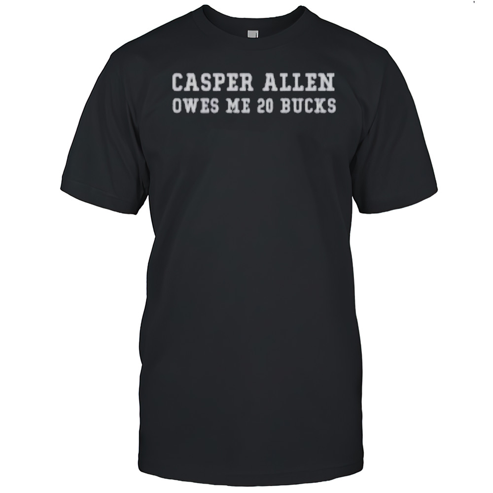 Casper Allen Owes Me 20 Bucks T-shirt
