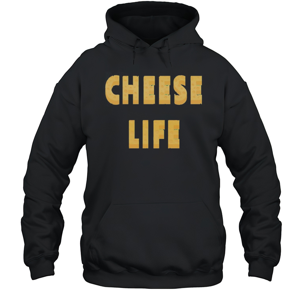 Cheese Life Shirt Unisex Hoodie