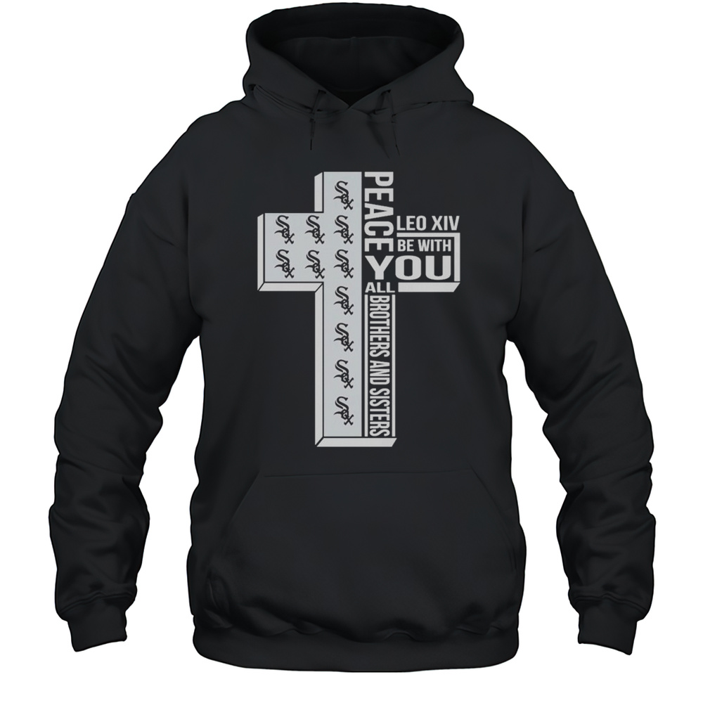 Chicago White Sox Peace You Leo Xiv Be With You All Brothers And Sisters T-shirt Unisex Hoodie