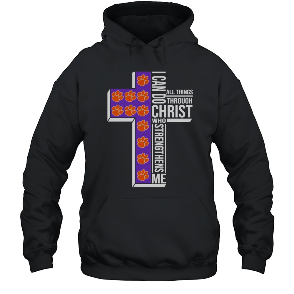 Clemson Tigers I Can Do All Things Through Christ All Things Through Who Gives Me Strengthens Me T-shirt Unisex Hoodie