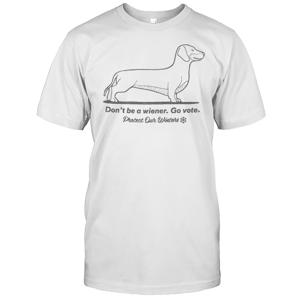 Dont Be A Wiener Go Vote Protect Our Winters T-shirt