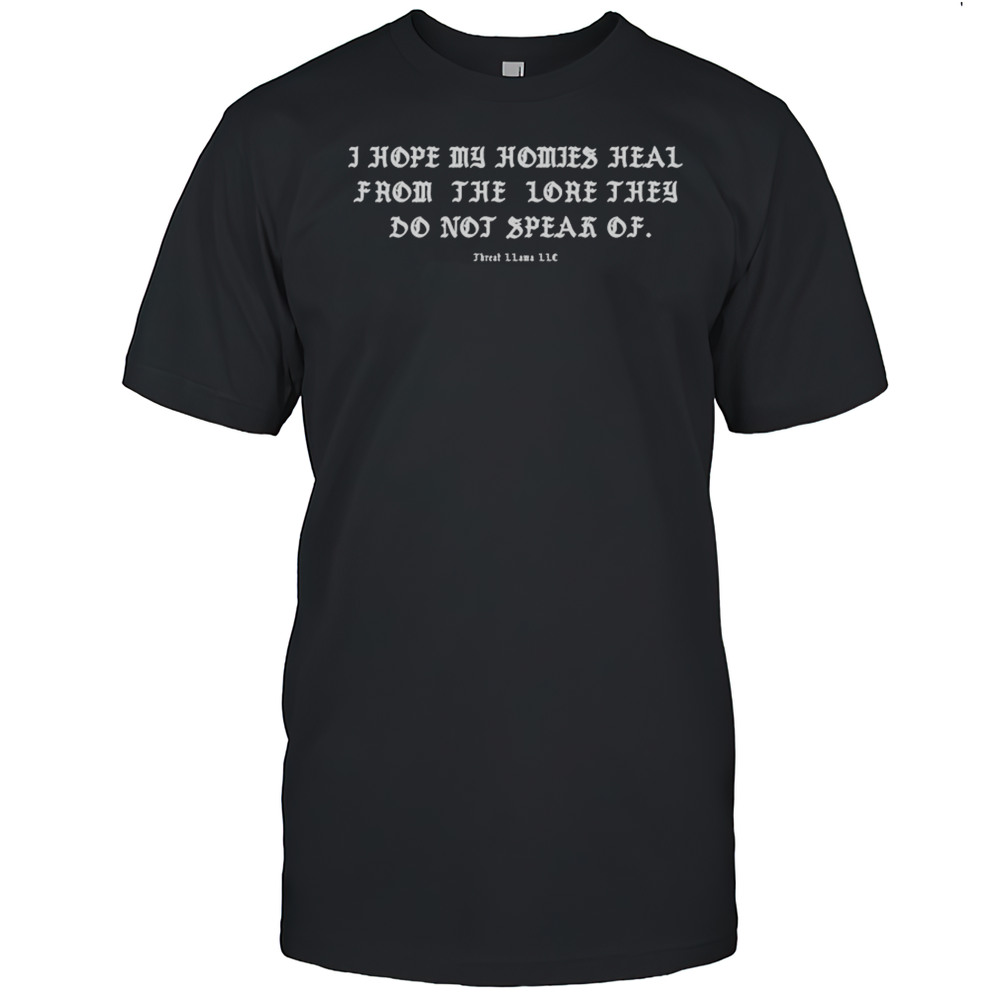 I Hope My Homies Heal From The Lore They Do Not Speak Of Threat Llama T-shirt