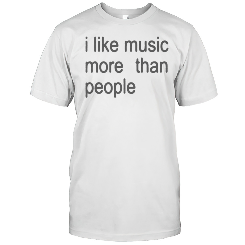 I Like Music More Than People T-shirt