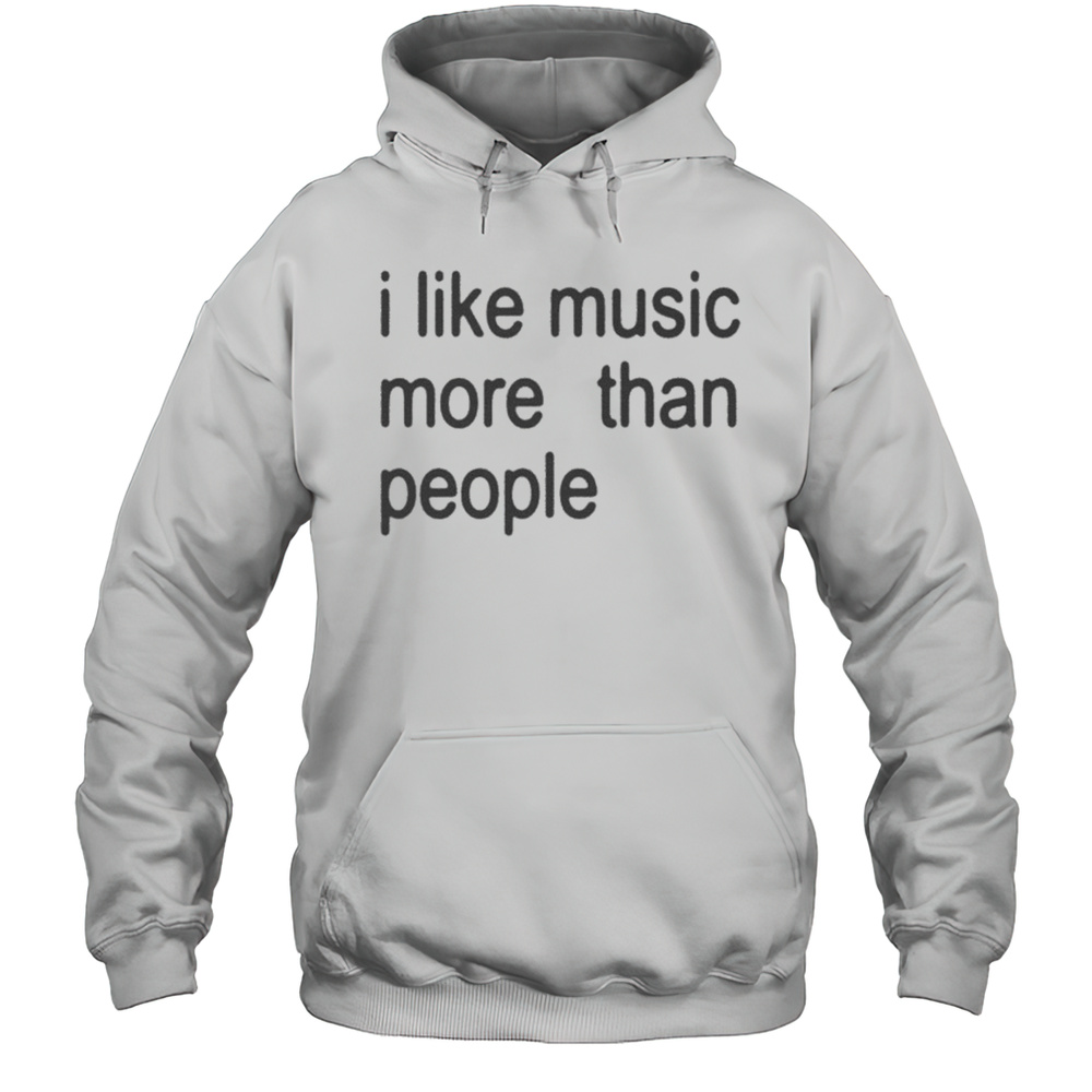 I Like Music More Than People T-shirt Unisex Hoodie