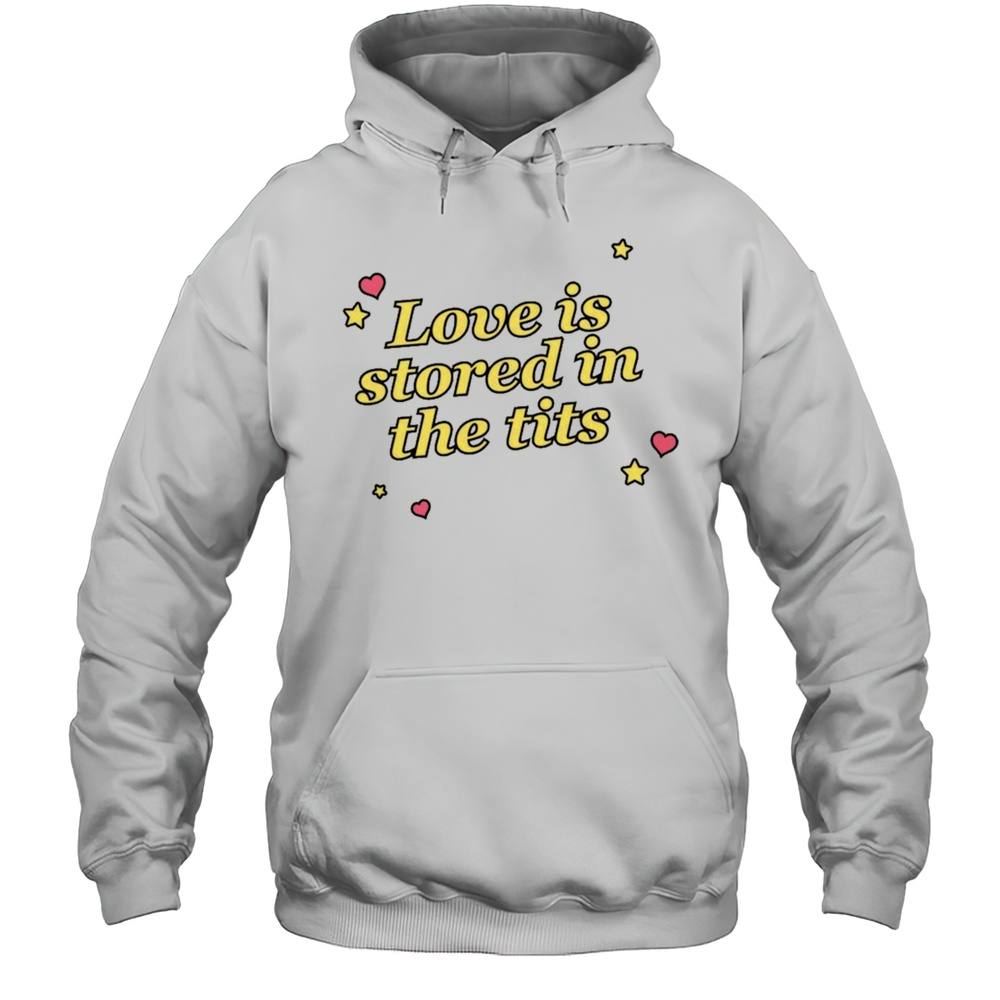 Love Is Stored In The Tits T-shirt Unisex Hoodie