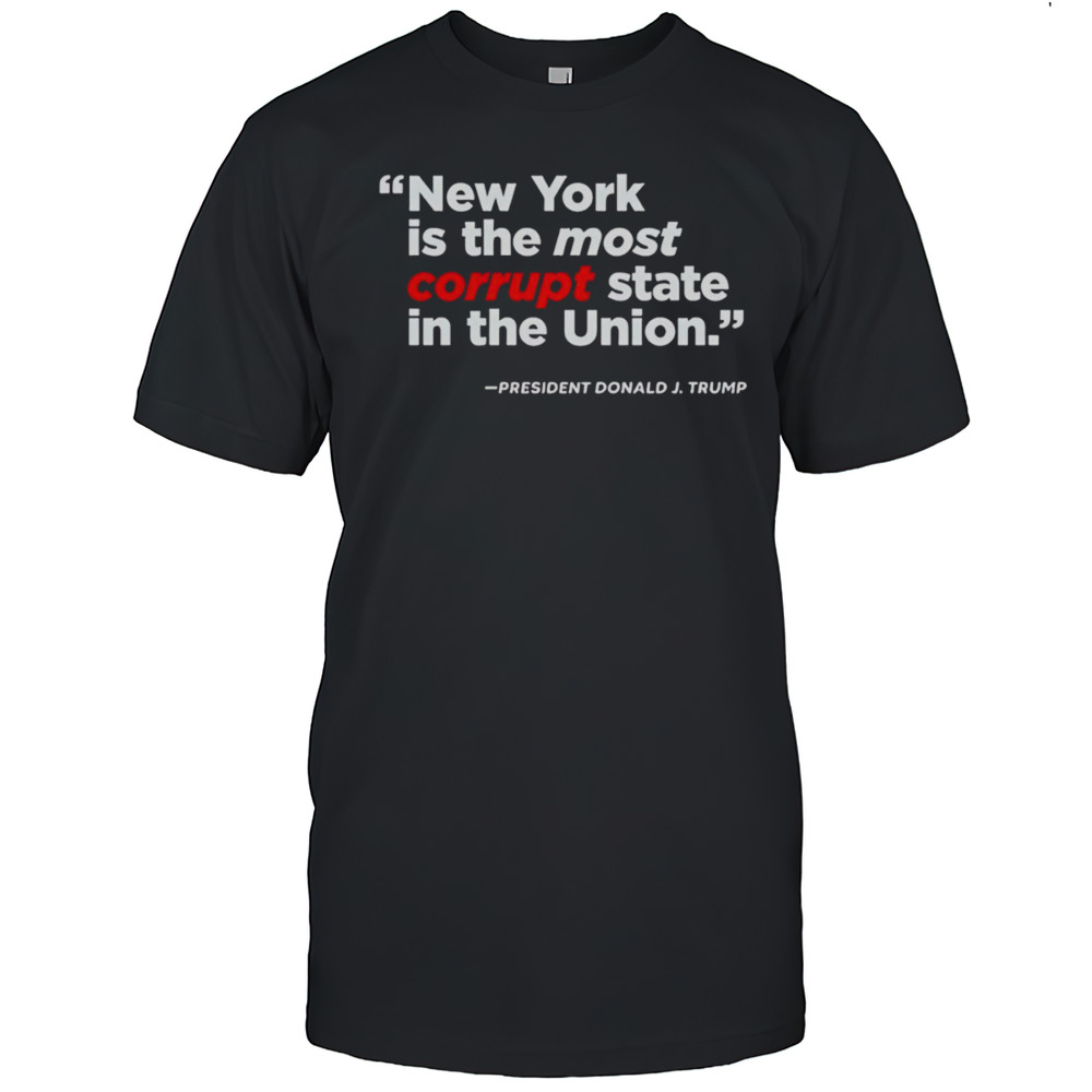 New York Is The Most Corrupt State In The Union Shirt