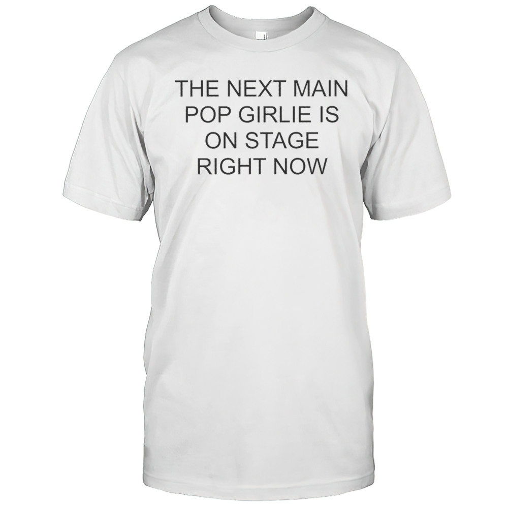 Nieve Ella The Next Main Pop Girlie Is On Stage Right Now T-shirt