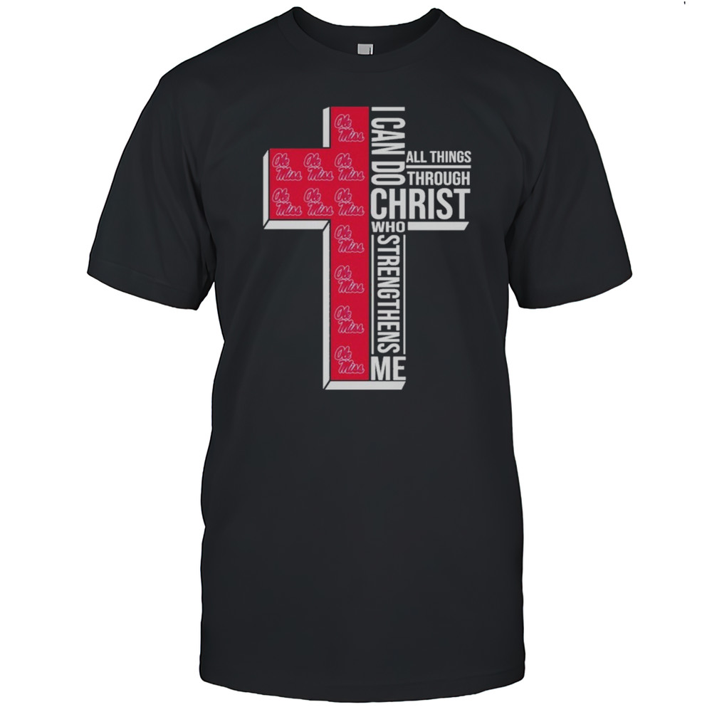 Ole Miss Rebels I Can Do All Things Through Christ All Things Through Who Gives Me Strengthens Me T-shirt