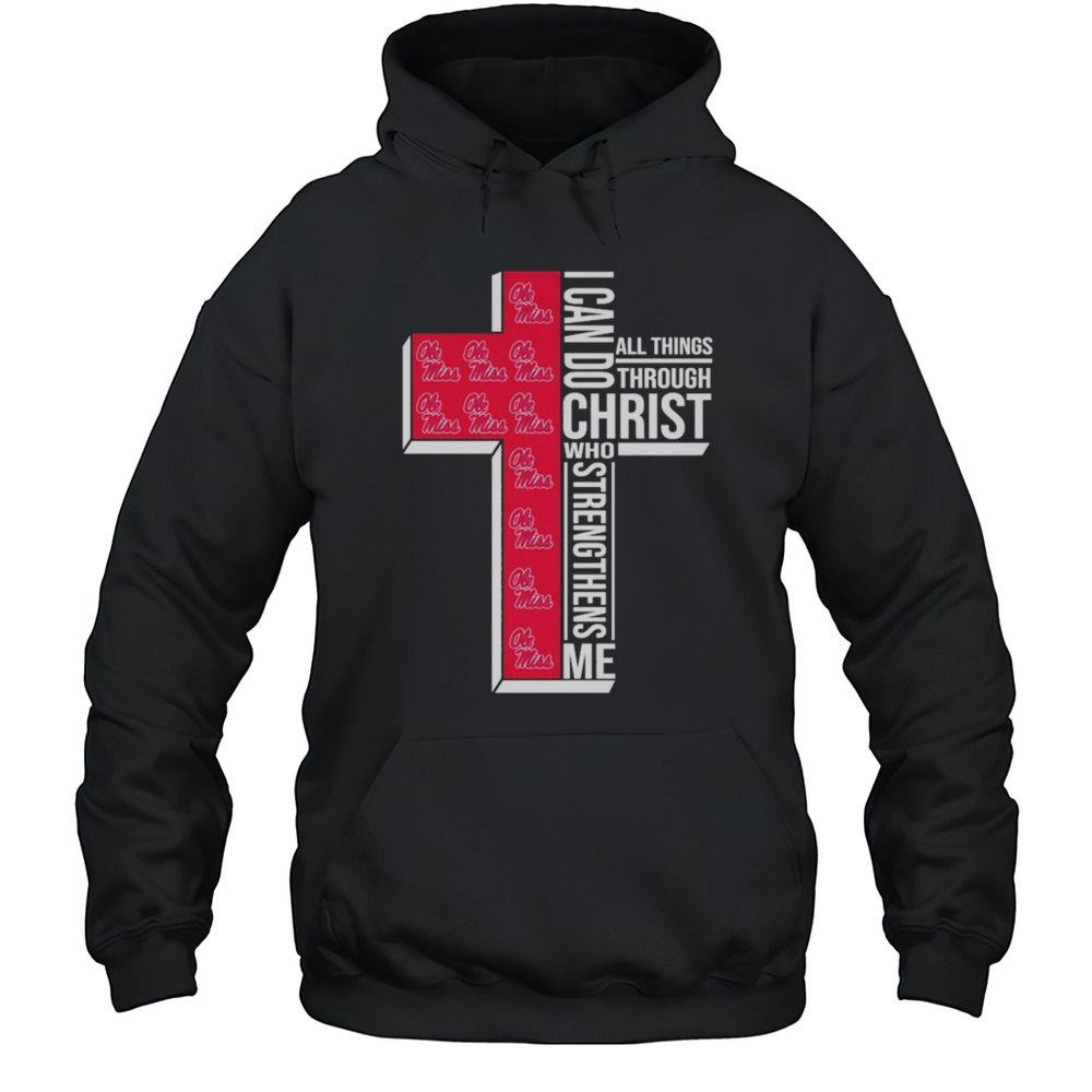 Ole Miss Rebels I Can Do All Things Through Christ All Things Through Who Gives Me Strengthens Me T-shirt Unisex Hoodie