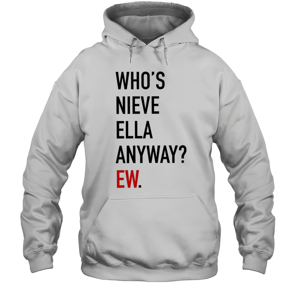 Whos Nieve Ella Anyway Ew T-shirt Unisex Hoodie