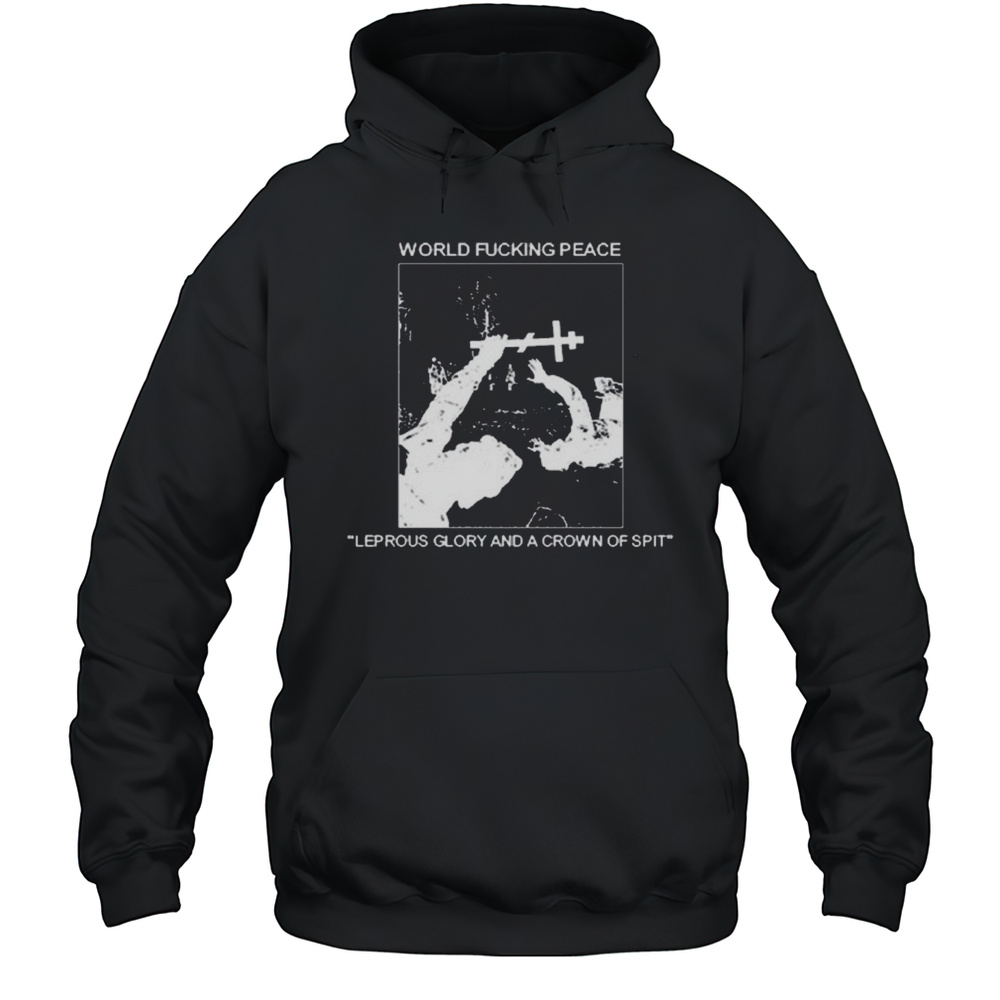 World Fucking Peace Leprous Glory And A Crown Of Spit 2025 T-shirt Unisex Hoodie