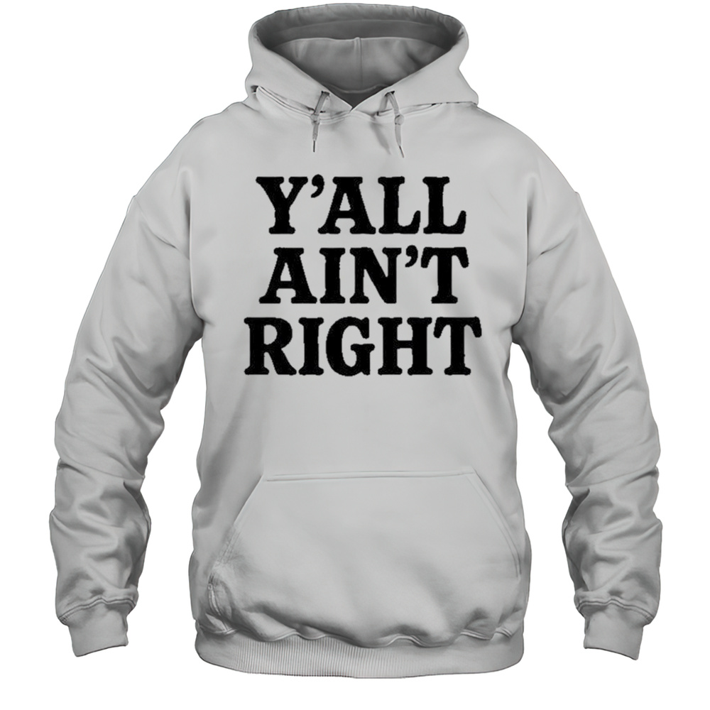 Yall Aint Right T-Shirt Unisex Hoodie