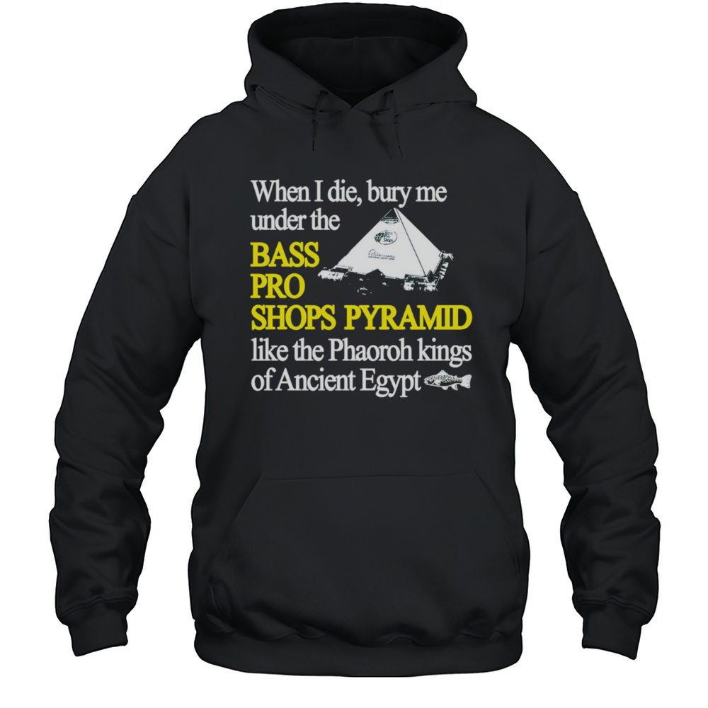 When I Die Bury Me Under The Bass Pro Shop Pyramid Shirt Unisex Hoodie