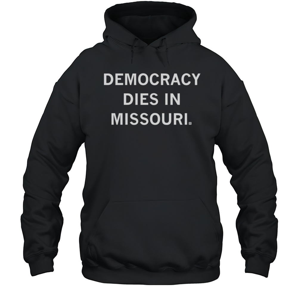 Democracy Dies In Missouri Shirt Unisex Hoodie