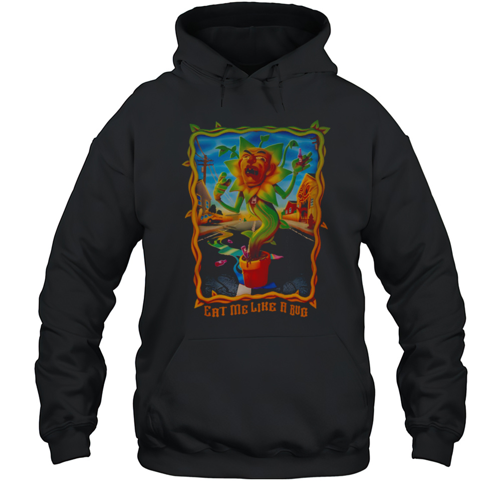Eat Me Like A Bug T Shirt Unisex Hoodie