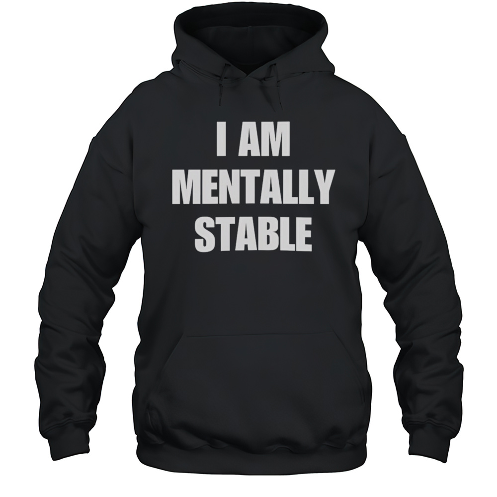 I Am Mentally Stable Shirt Unisex Hoodie