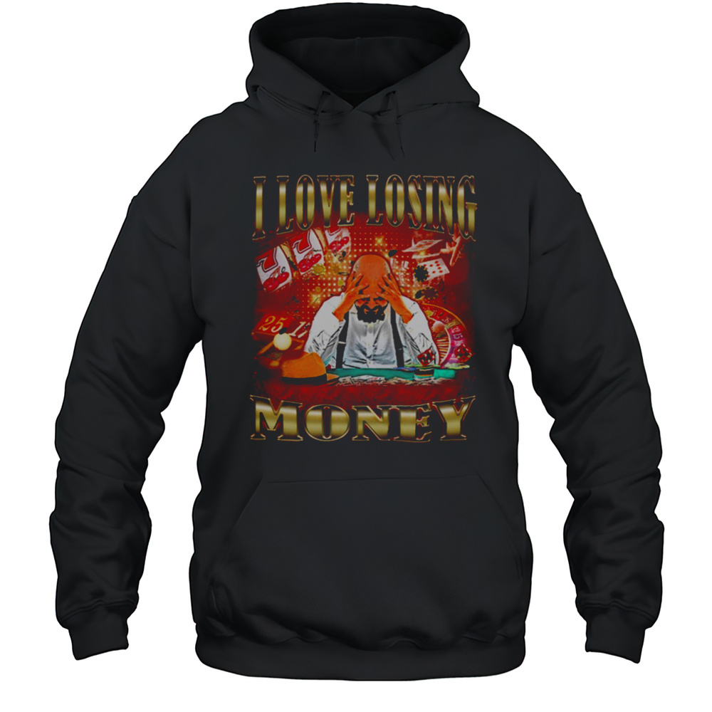 I Love Losing Money T Shirt Unisex Hoodie