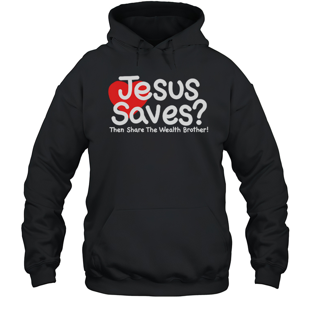 Jesus Saves Then Share The Wealth Brother Shirt Unisex Hoodie