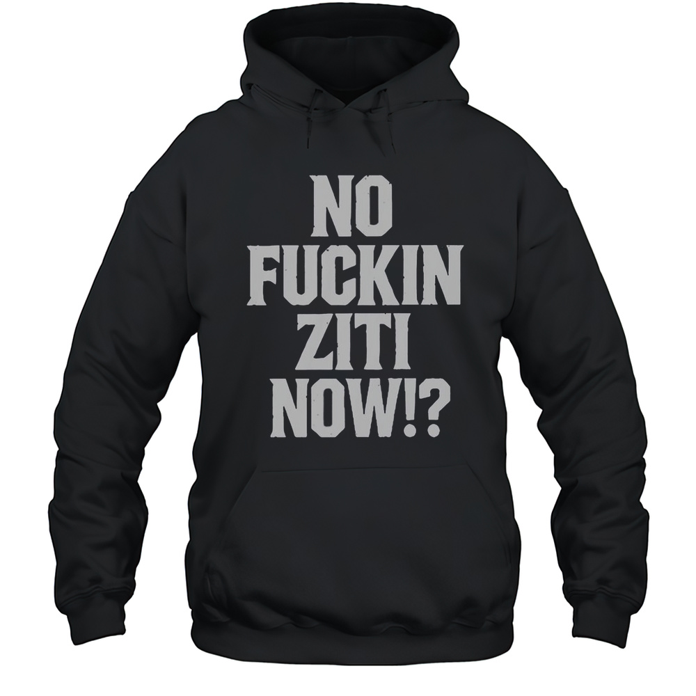 No Fucking Ziti Now T-Shirt Unisex Hoodie