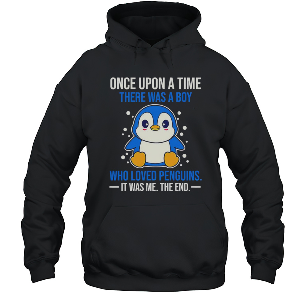 Once Upon A Time There Was A Boy Who Loved Penguins It Was Me The End Shirt Unisex Hoodie