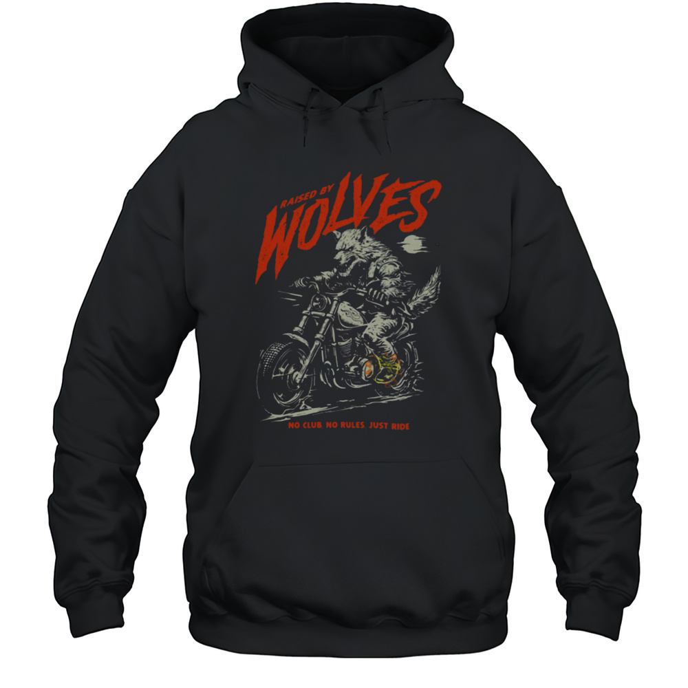 Raised By Wolves Biker No Club No Rules Just Ride T Shirt Unisex Hoodie
