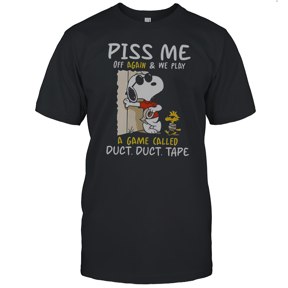Snoopy And Woodstock Piss Me Off Again  We Play A Game Called Duct Duct Tape T-Shirt