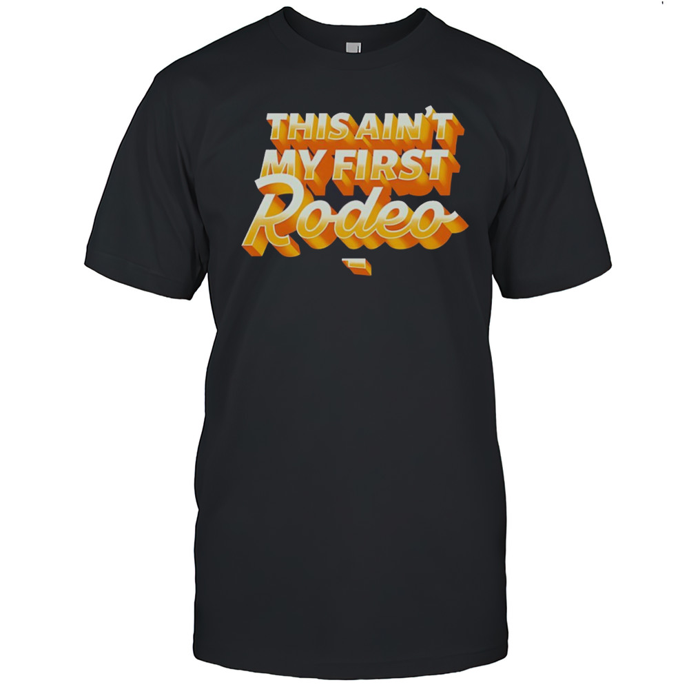 This Aint My First Rodeo Shirt