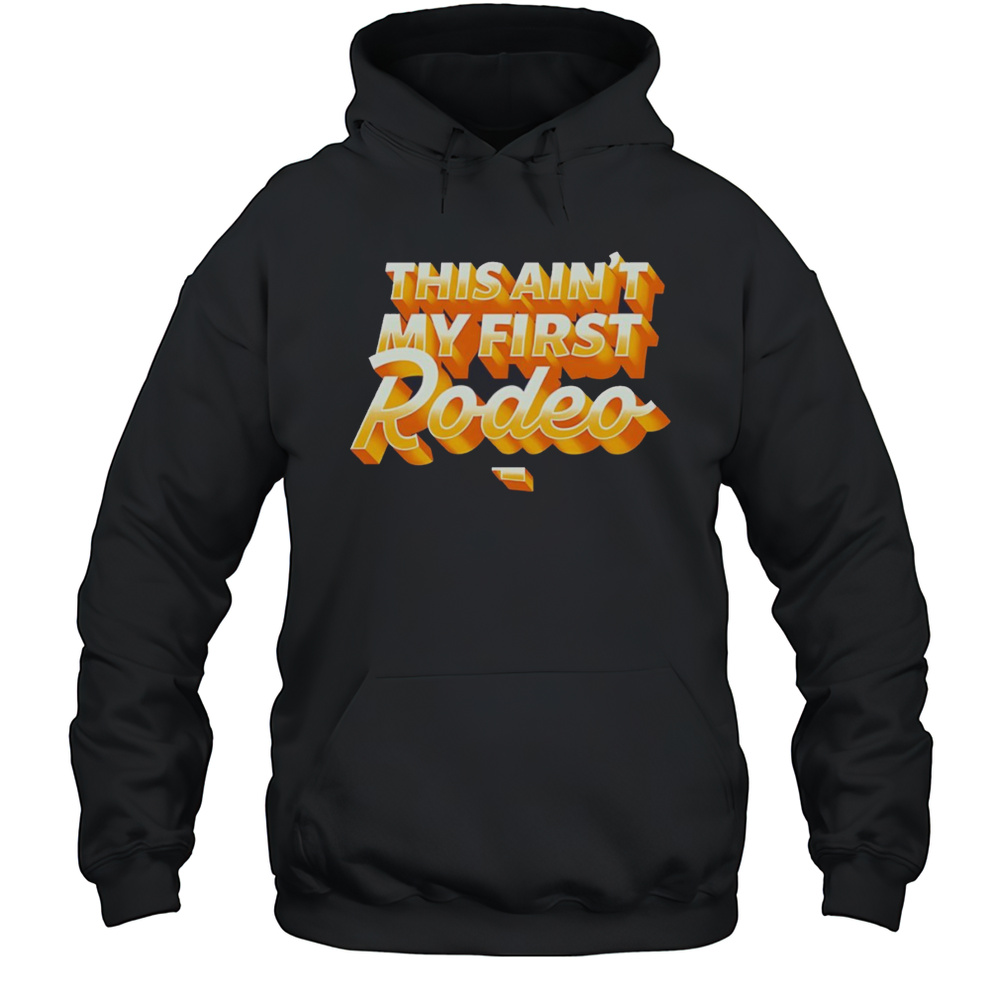 This Aint My First Rodeo Shirt Unisex Hoodie