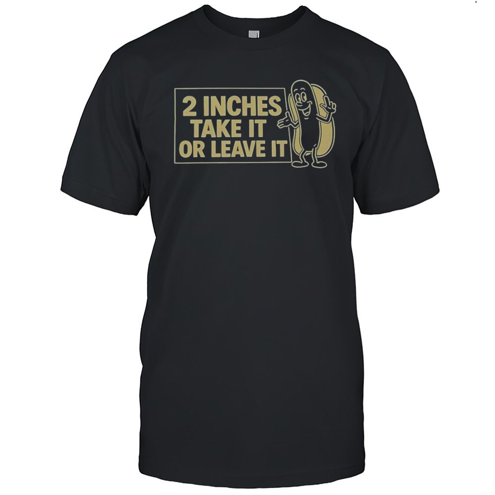 Two Inches Take It Or Leave It T-Shirt