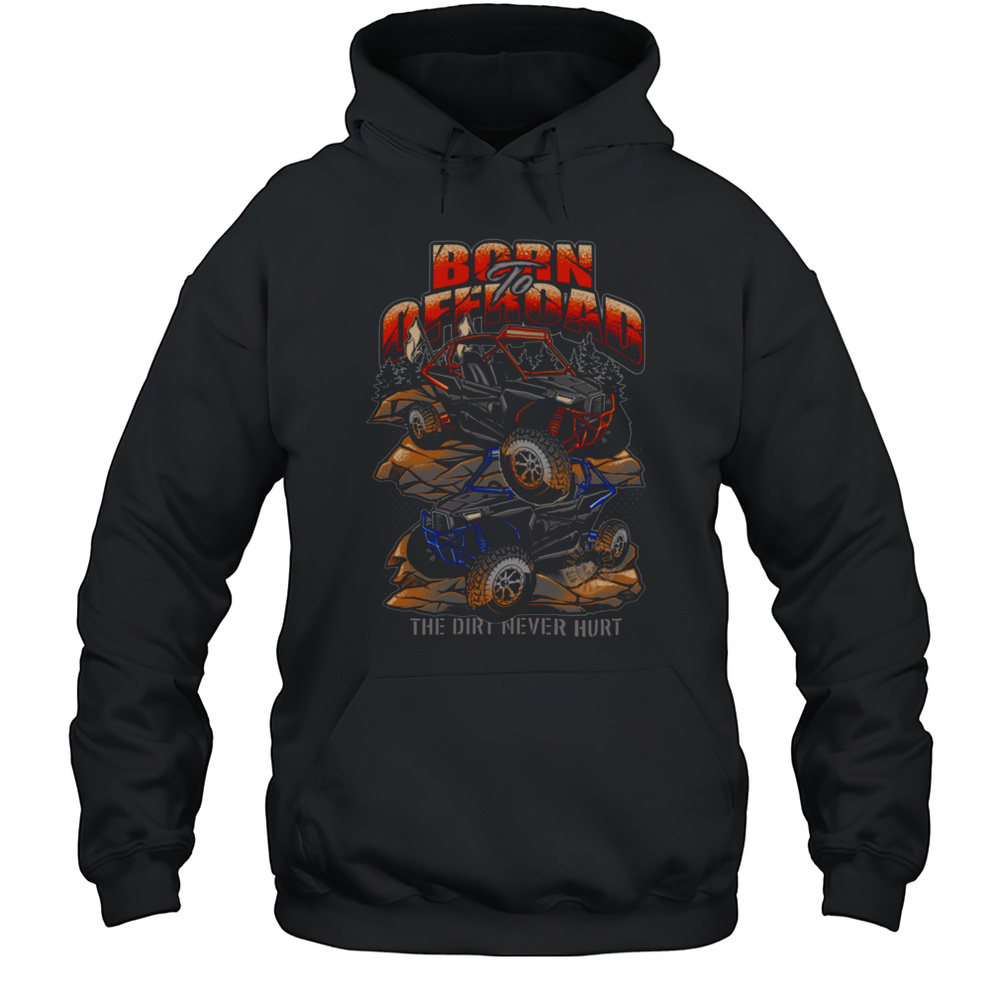 Born To Offroad The Dirt Never Hurt Shirt Unisex Hoodie