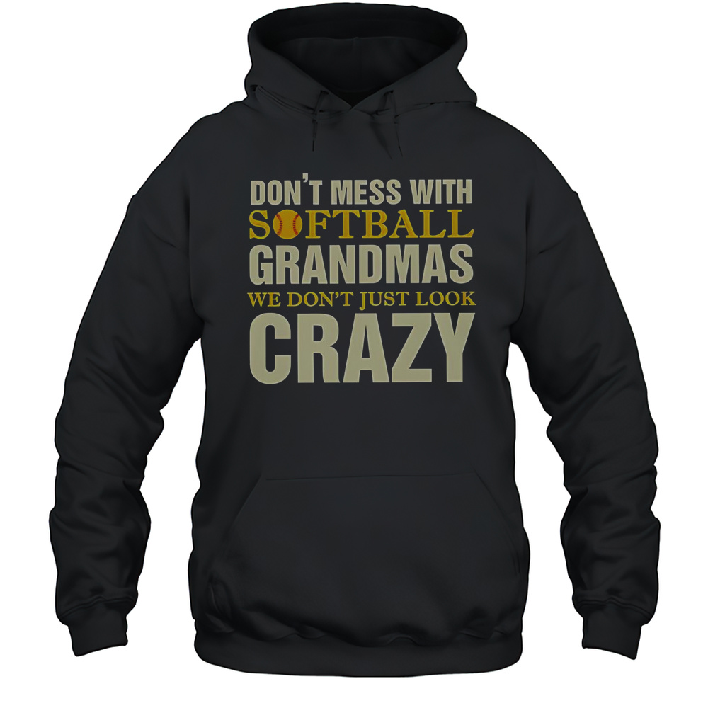 Dont Mess With Softball Grandmas We Dont Just Look Crazy T-Shirt Unisex Hoodie
