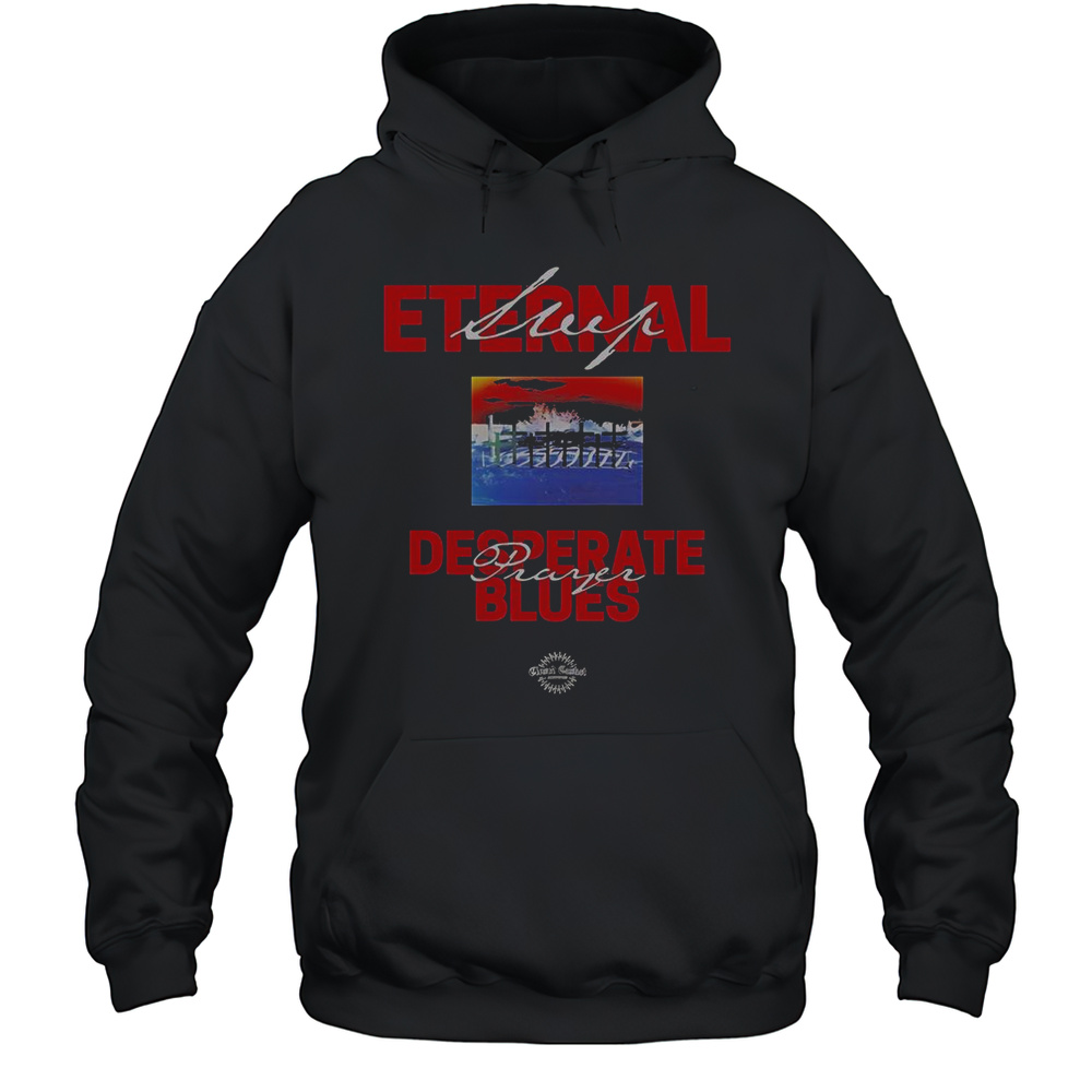 Eternal Sleep Desperate Prayer Blues T-Shirt Unisex Hoodie