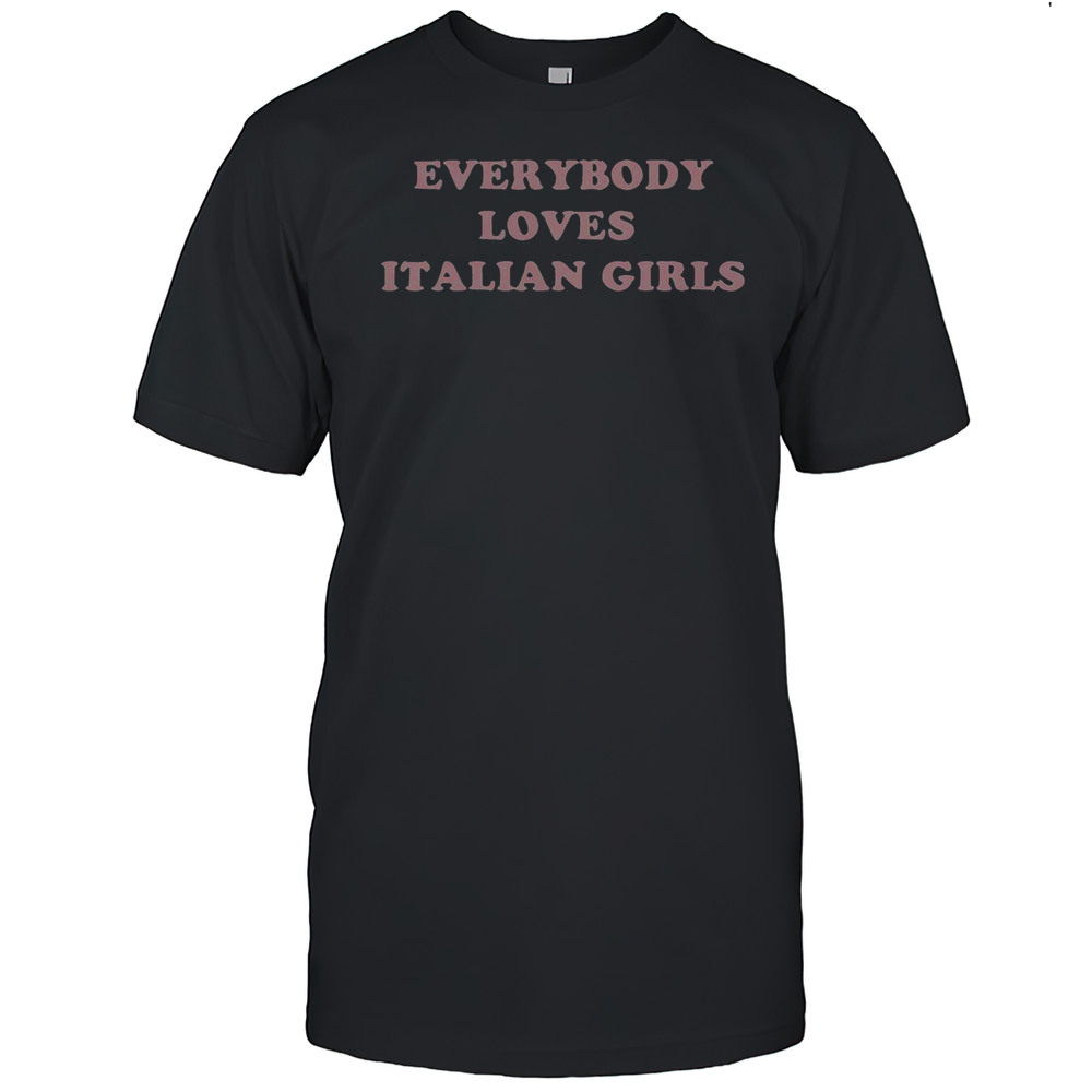 Everybody Loves Italian Girls T-Shirt