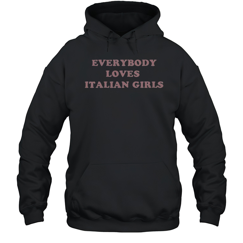 Everybody Loves Italian Girls T-Shirt Unisex Hoodie