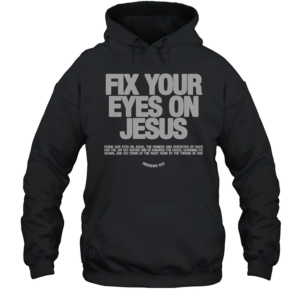 Fix Your Eyes On Jesus Hebrews 12 2 Fixing Our Eyes On Jesus T-Shirt Unisex Hoodie
